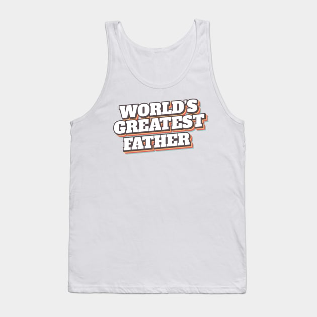 WORLD'S GREATEST FATHER design for fathers day Tank Top by eyoubree